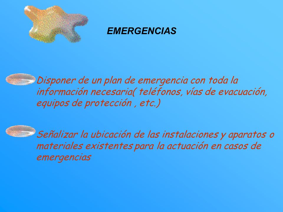EMERGENCIAS Disponer de un plan de emergencia con toda la información necesaria( teléfonos, vías de evacuación, equipos de protección , etc.)
