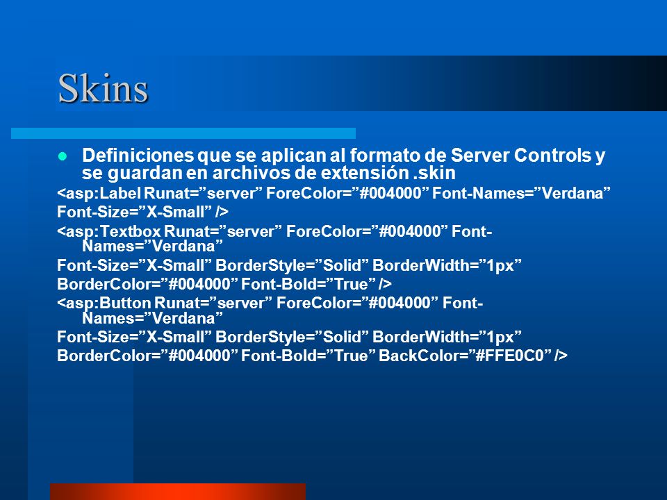 Skins Definiciones que se aplican al formato de Server Controls y se guardan en archivos de extensión .skin.