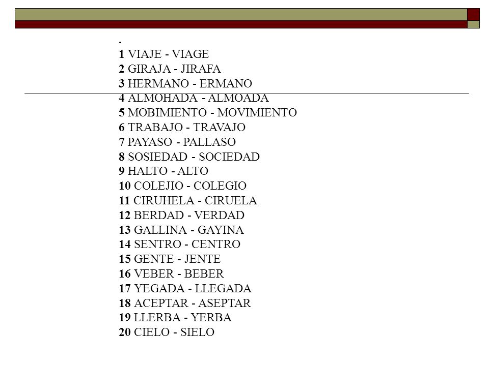 . 1 VIAJE - VIAGE. 2 GIRAJA - JIRAFA. 3 HERMANO - ERMANO. 4 ALMOHADA - ALMOADA. 5 MOBIMIENTO - MOVIMIENTO.