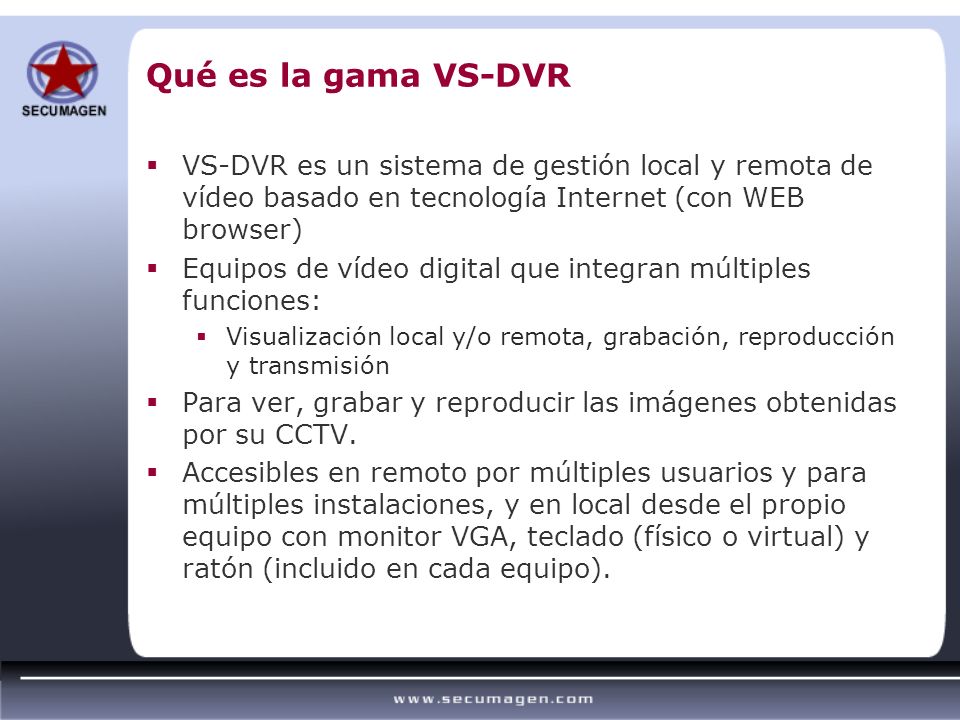 Qué es la gama VS-DVR VS-DVR es un sistema de gestión local y remota de vídeo basado en tecnología Internet (con WEB browser)