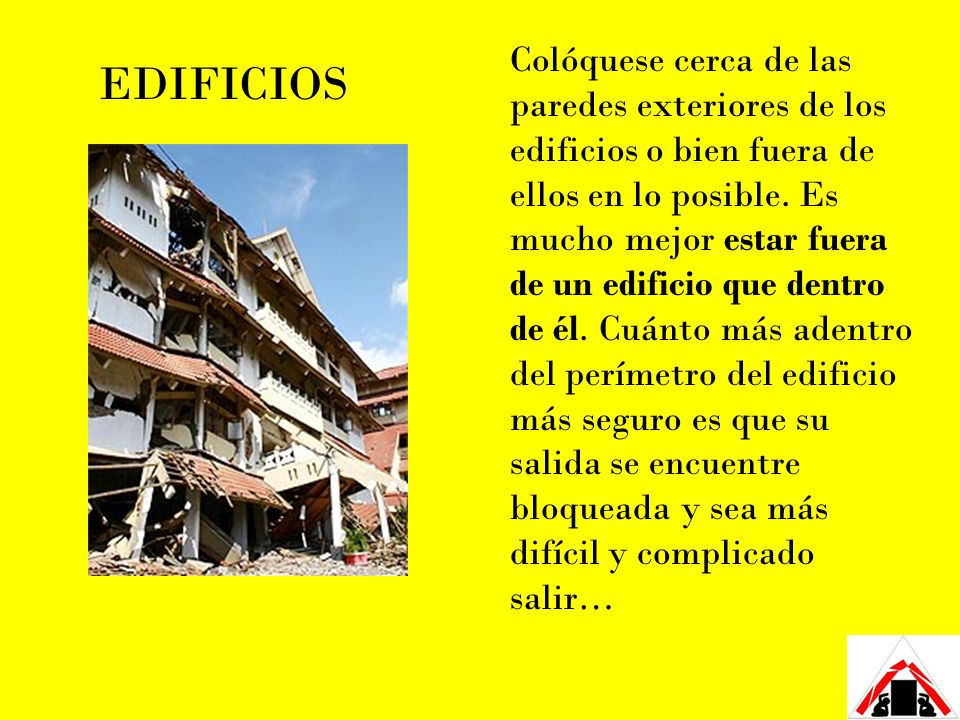 Colóquese cerca de las paredes exteriores de los edificios o bien fuera de ellos en lo posible. Es mucho mejor estar fuera de un edificio que dentro de él. Cuánto más adentro del perímetro del edificio más seguro es que su salida se encuentre bloqueada y sea más difícil y complicado salir…