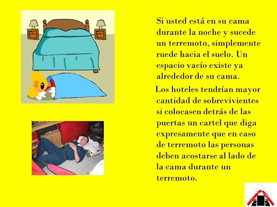 Si usted está en su cama durante la noche y sucede un terremoto, simplemente ruede hacia el suelo. Un espacio vacío existe ya alrededor de su cama.