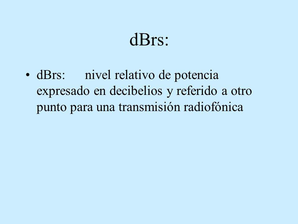 dBrs: dBrs: nivel relativo de potencia expresado en decibelios y referido a otro punto para una transmisión radiofónica.