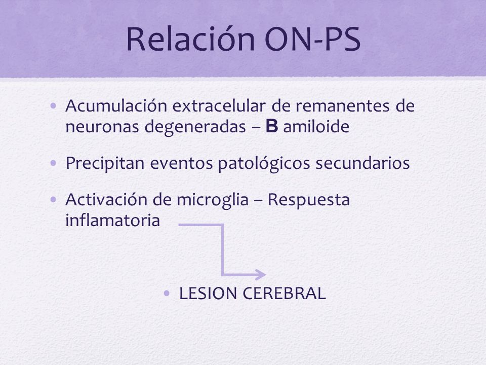 Relación ON-PS Acumulación extracelular de remanentes de neuronas degeneradas – B amiloide. Precipitan eventos patológicos secundarios.
