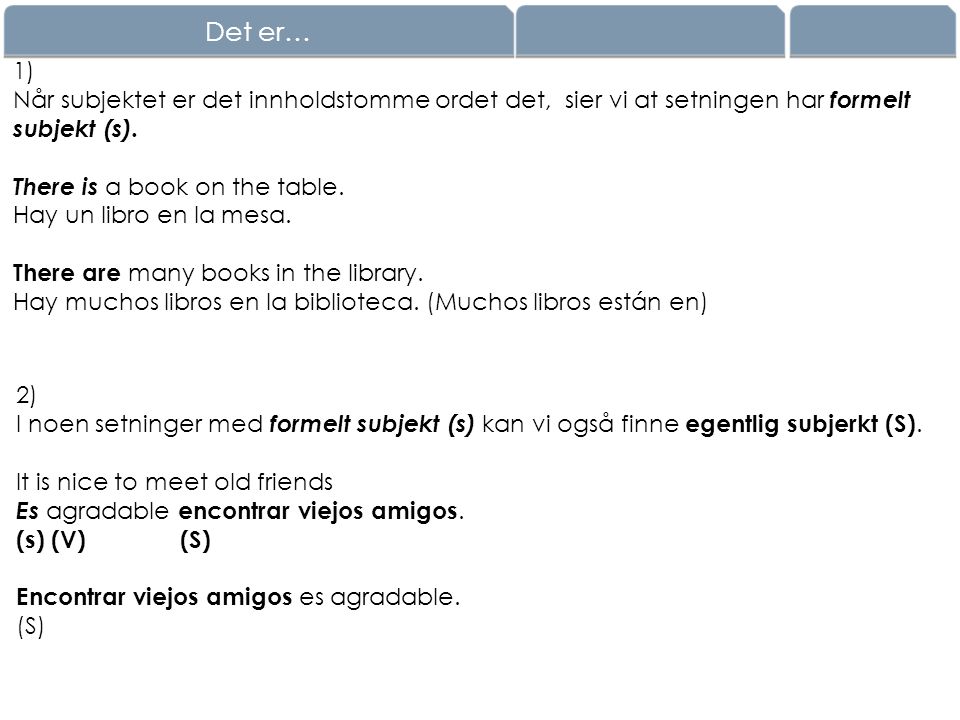 Det er… 1) Når subjektet er det innholdstomme ordet det, sier vi at setningen har formelt subjekt (s).