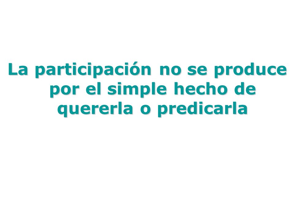 La participación no se produce por el simple hecho de quererla o predicarla