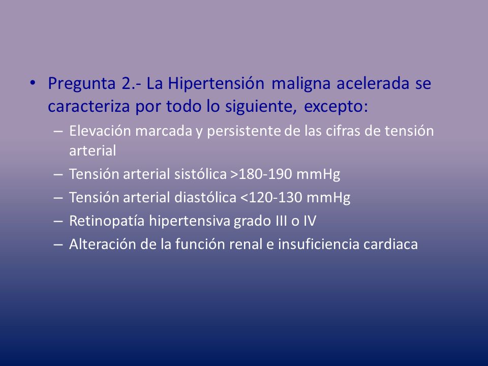 Pregunta 2.- La Hipertensión maligna acelerada se caracteriza por todo lo siguiente, excepto: