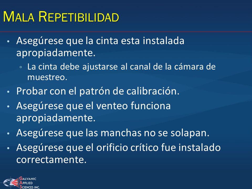 Mala Repetibilidad Asegúrese que la cinta esta instalada apropiadamente. La cinta debe ajustarse al canal de la cámara de muestreo.
