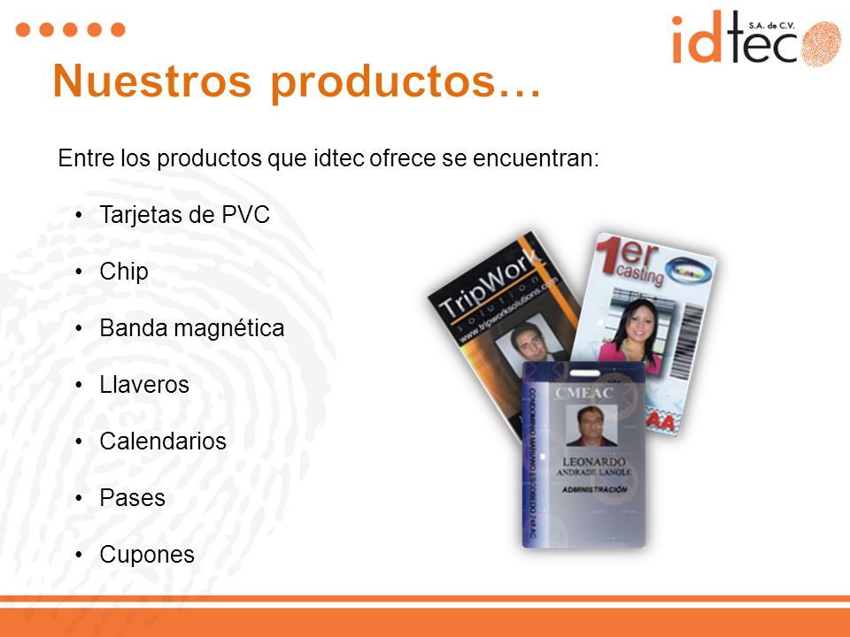Nuestros productos… Entre los productos que idtec ofrece se encuentran: Tarjetas de PVC. Chip. Banda magnética.