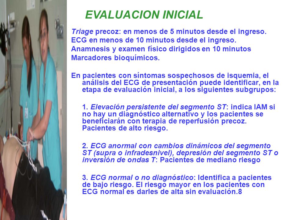 EVALUACION INICIAL Triage precoz: en menos de 5 minutos desde el ingreso. ECG en menos de 10 minutos desde el ingreso.