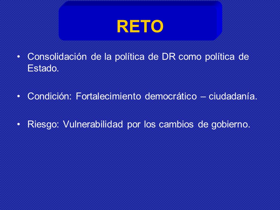 RETO Consolidación de la política de DR como política de Estado.