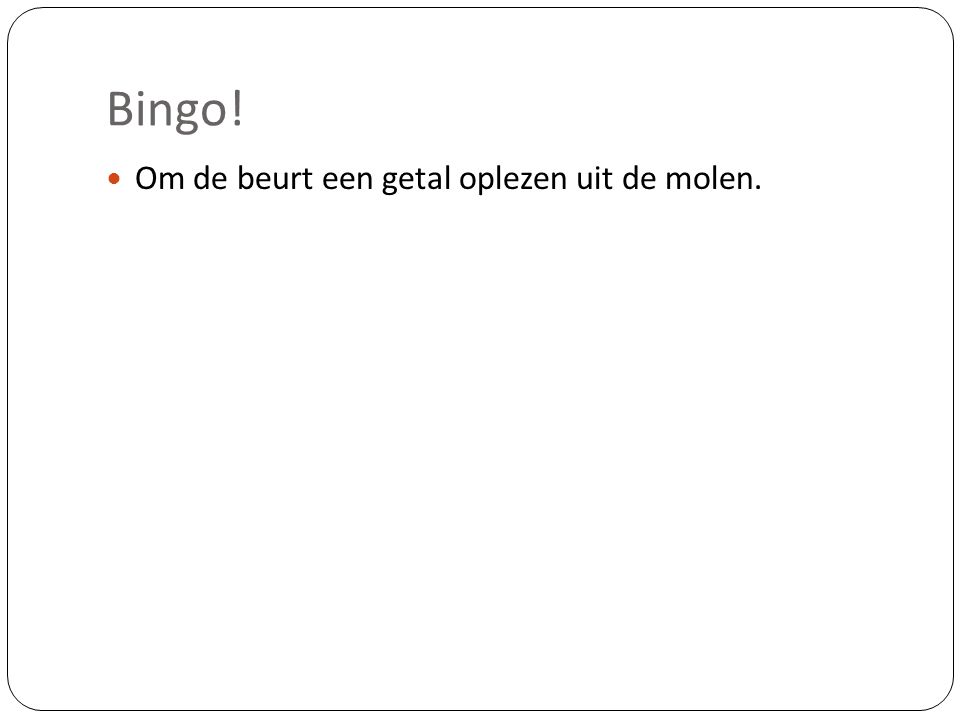 Bingo! Om de beurt een getal oplezen uit de molen.