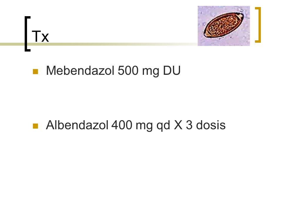 Tx Mebendazol 500 mg DU Albendazol 400 mg qd X 3 dosis