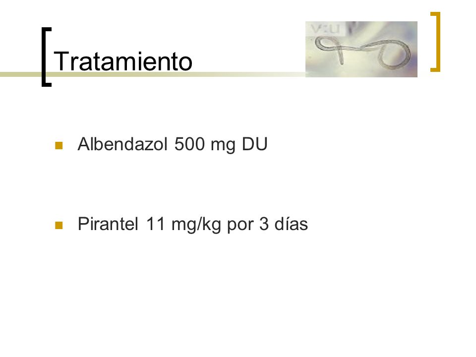 Tratamiento Albendazol 500 mg DU Pirantel 11 mg/kg por 3 días