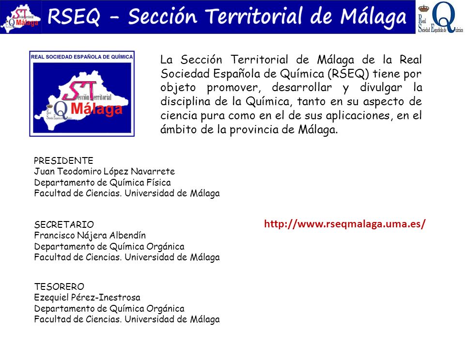 La Sección Territorial de Málaga de la Real Sociedad Española de Química (RSEQ) tiene por objeto promover, desarrollar y divulgar la disciplina de la Química, tanto en su aspecto de ciencia pura como en el de sus aplicaciones, en el ámbito de la provincia de Málaga.
