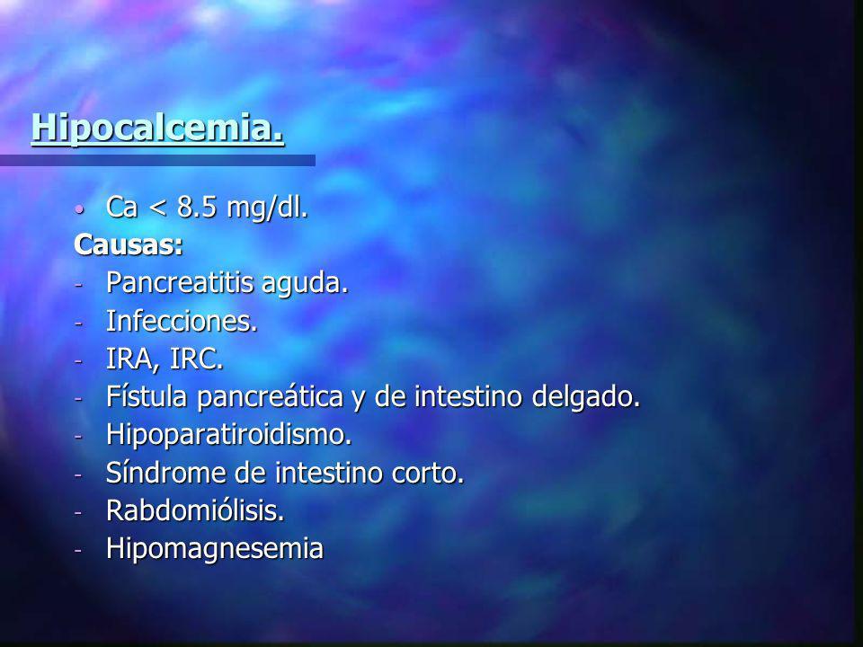 Hipocalcemia. Ca < 8.5 mg/dl. Causas: Pancreatitis aguda.