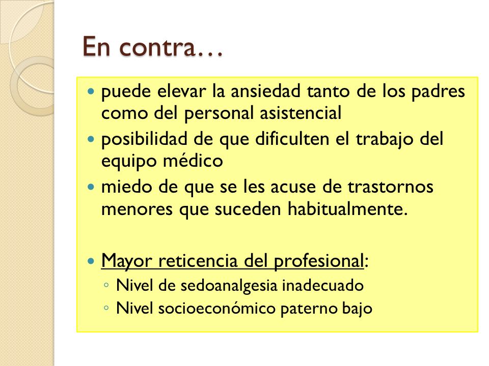 En contra… puede elevar la ansiedad tanto de los padres como del personal asistencial. posibilidad de que dificulten el trabajo del equipo médico.