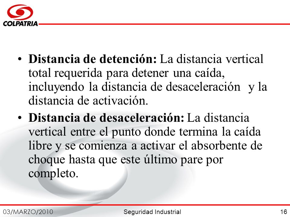 Distancia de detención: La distancia vertical total requerida para detener una caída, incluyendo la distancia de desaceleración y la distancia de activación.