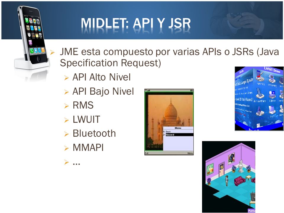 Midlet: API y JSR JME esta compuesto por varias APIs o JSRs (Java Specification Request) API Alto Nivel.