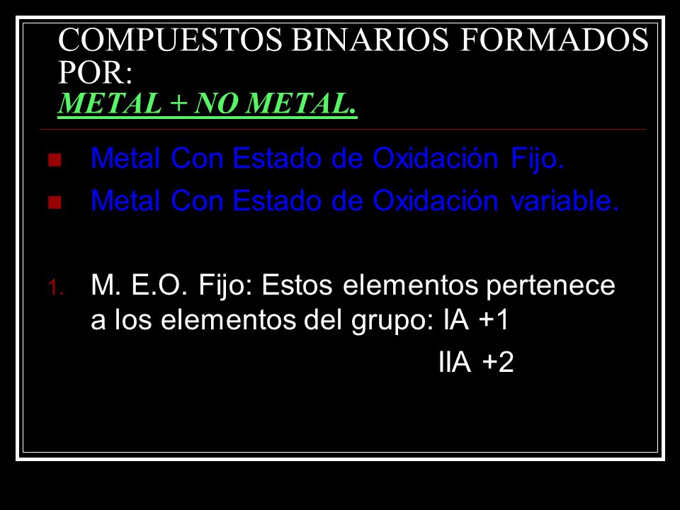 COMPUESTOS BINARIOS FORMADOS POR: METAL + NO METAL.