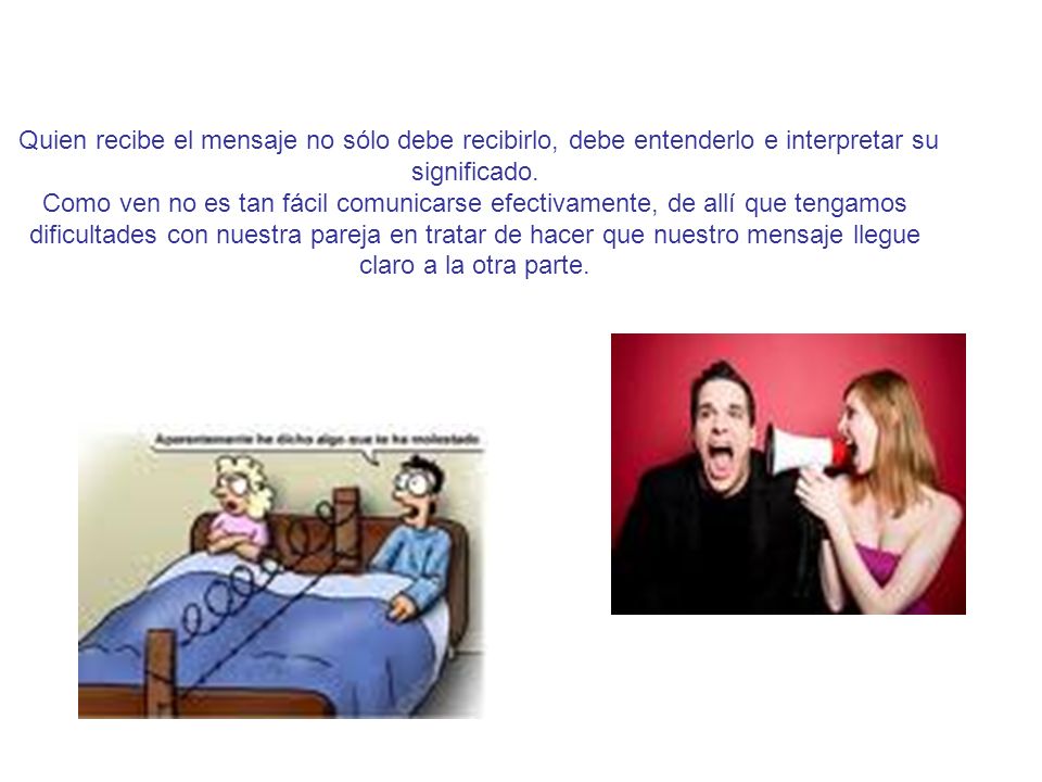 Quien recibe el mensaje no sólo debe recibirlo, debe entenderlo e interpretar su significado.