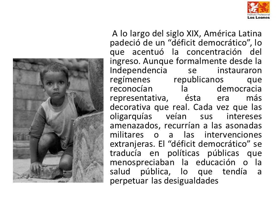 A lo largo del siglo XIX, América Latina padeció de un déficit democrático , lo que acentuó la concentración del ingreso.