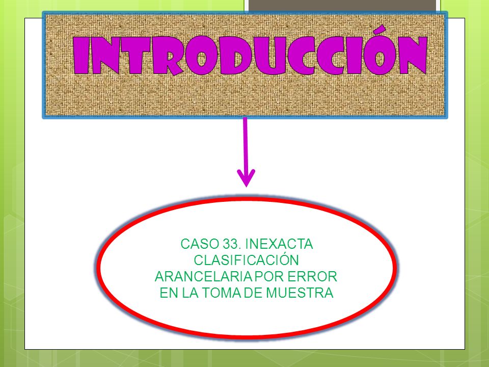 INTRODUCCIÓN CASO 33. INEXACTA CLASIFICACIÓN ARANCELARIA POR ERROR EN LA TOMA DE MUESTRA