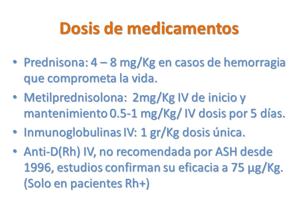 Dosis de medicamentos Prednisona: 4 – 8 mg/Kg en casos de hemorragia que comprometa la vida.