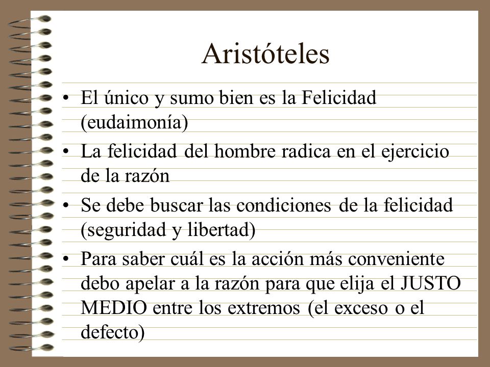 Aristóteles El único y sumo bien es la Felicidad (eudaimonía)