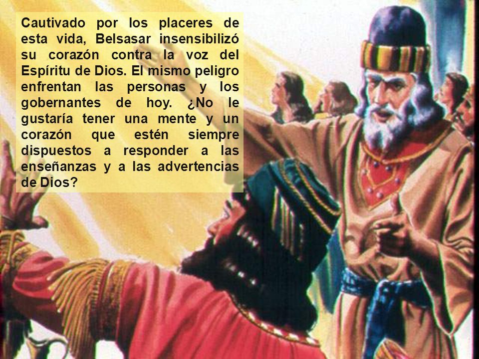 Cautivado por los placeres de esta vida, Belsasar insensibilizó su corazón contra la voz del Espíritu de Dios.