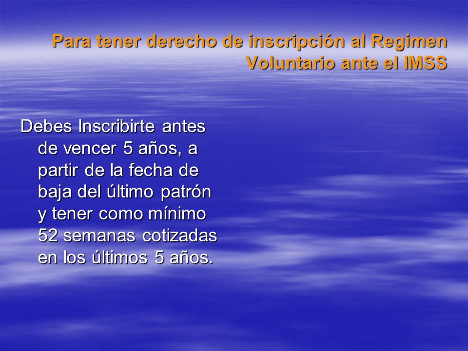 Para tener derecho de inscripción al Regimen Voluntario ante el IMSS