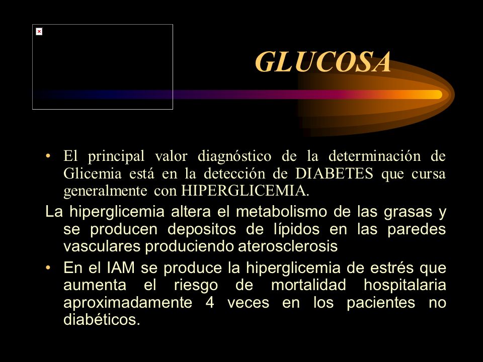 GLUCOSA El principal valor diagnóstico de la determinación de Glicemia está en la detección de DIABETES que cursa generalmente con HIPERGLICEMIA.