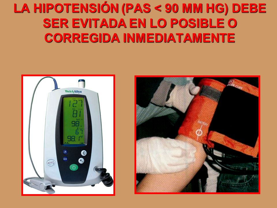 LA HIPOTENSIÓN (PAS < 90 MM HG) DEBE SER EVITADA EN LO POSIBLE O CORREGIDA INMEDIATAMENTE