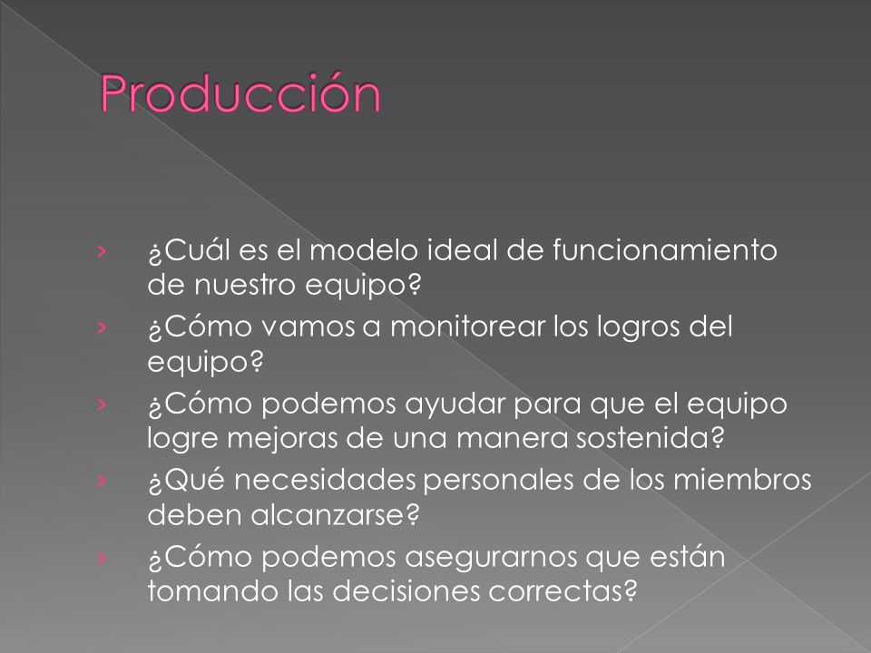 Producción ¿Cuál es el modelo ideal de funcionamiento de nuestro equipo ¿Cómo vamos a monitorear los logros del equipo