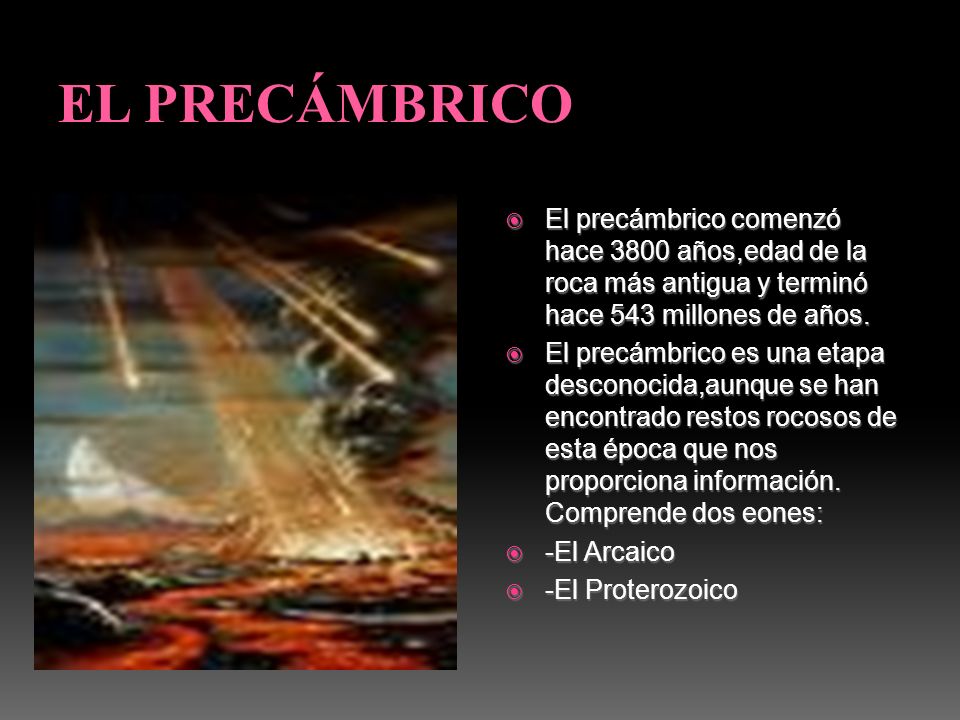 EL PRECÁMBRICO El precámbrico comenzó hace 3800 años,edad de la roca más antigua y terminó hace 543 millones de años.