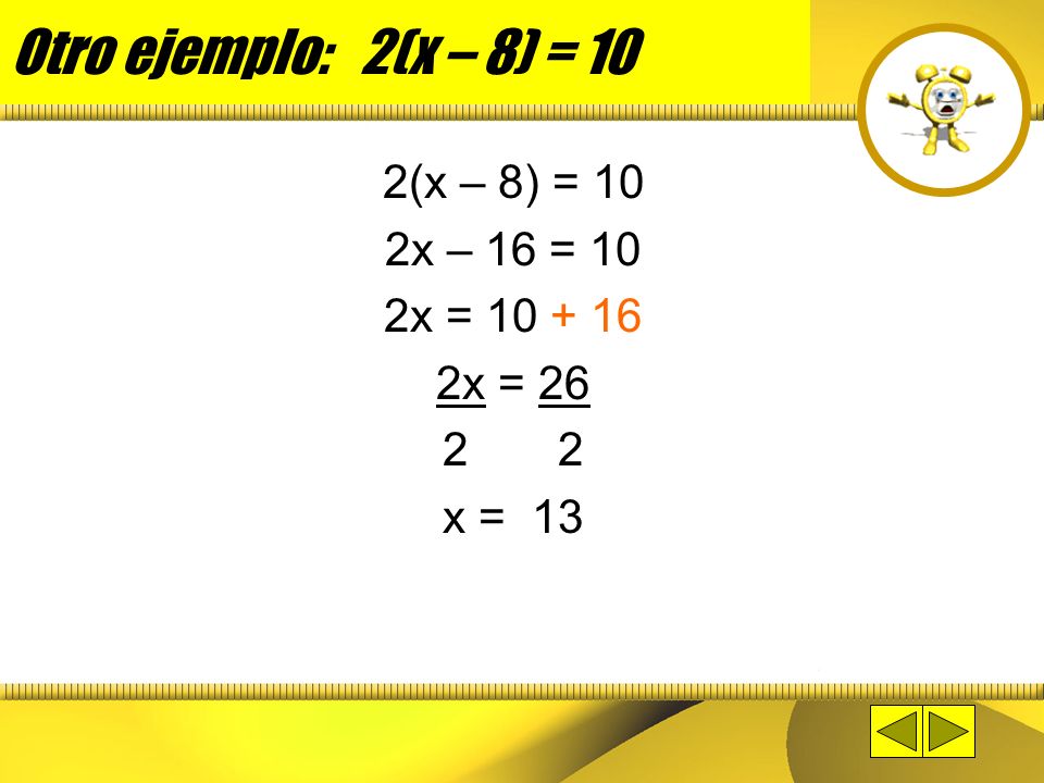 Otro ejemplo: 2(x – 8) = 10 2(x – 8) = 10 2x – 16 = 10 2x =