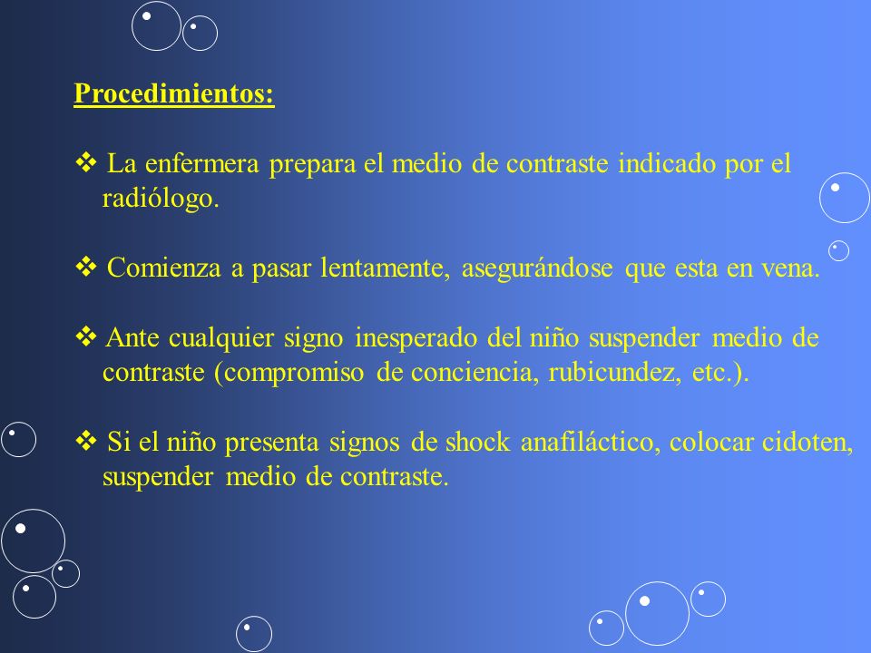 Procedimientos: La enfermera prepara el medio de contraste indicado por el. radiólogo. Comienza a pasar lentamente, asegurándose que esta en vena.