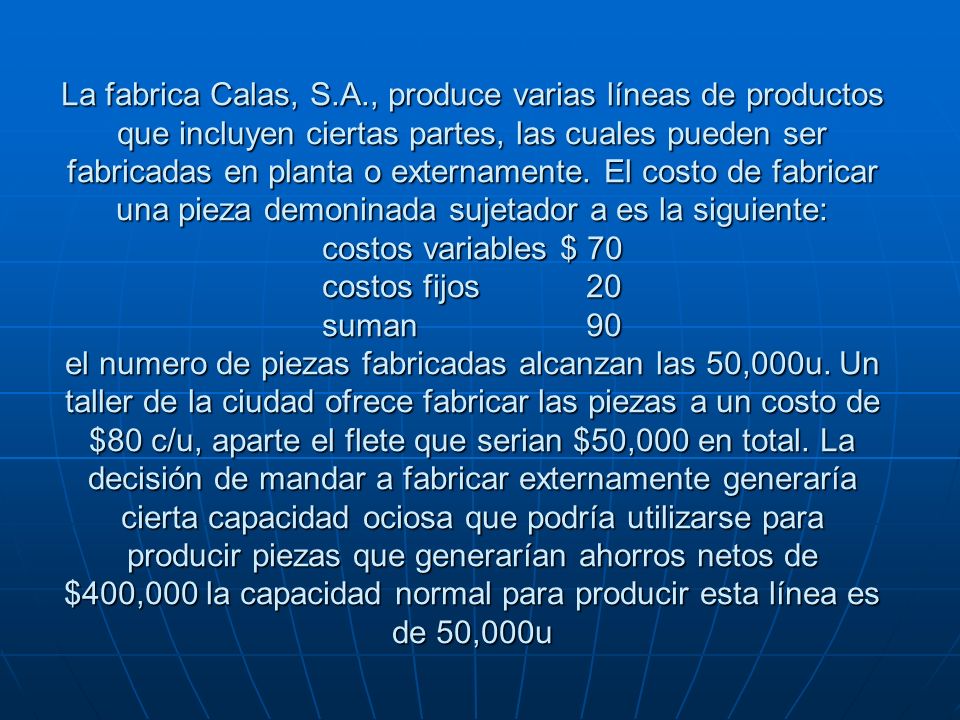La fabrica Calas, S.A., produce varias líneas de productos que incluyen ciertas partes, las cuales pueden ser fabricadas en planta o externamente.