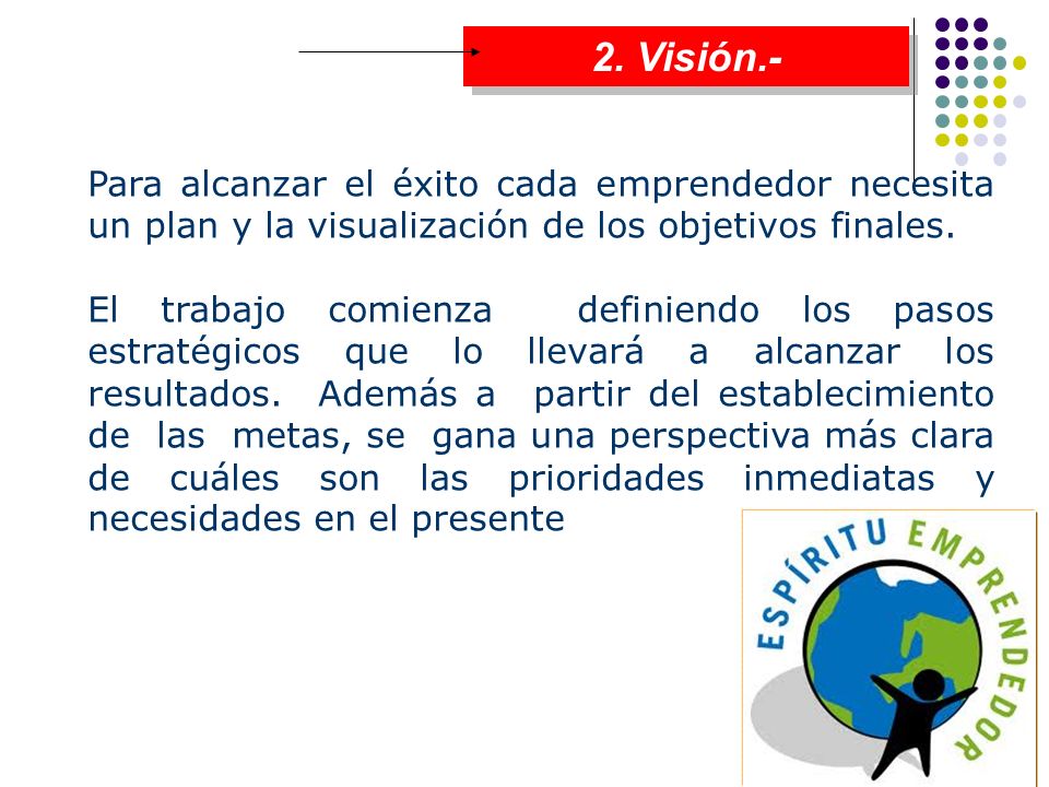 2. Visión.- Para alcanzar el éxito cada emprendedor necesita un plan y la visualización de los objetivos finales.