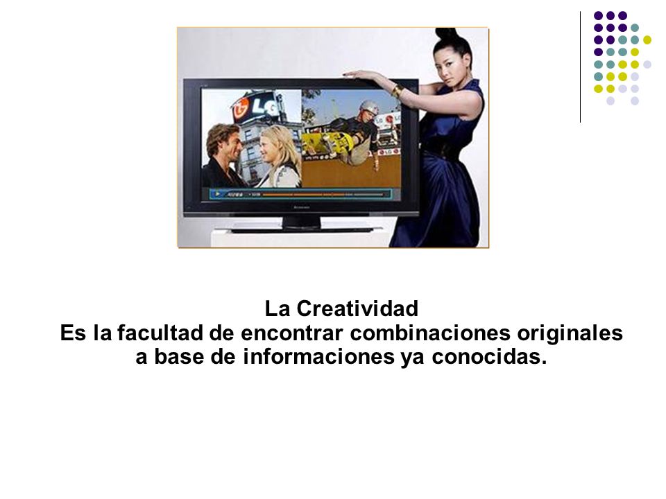 La Creatividad Es la facultad de encontrar combinaciones originales a base de informaciones ya conocidas.
