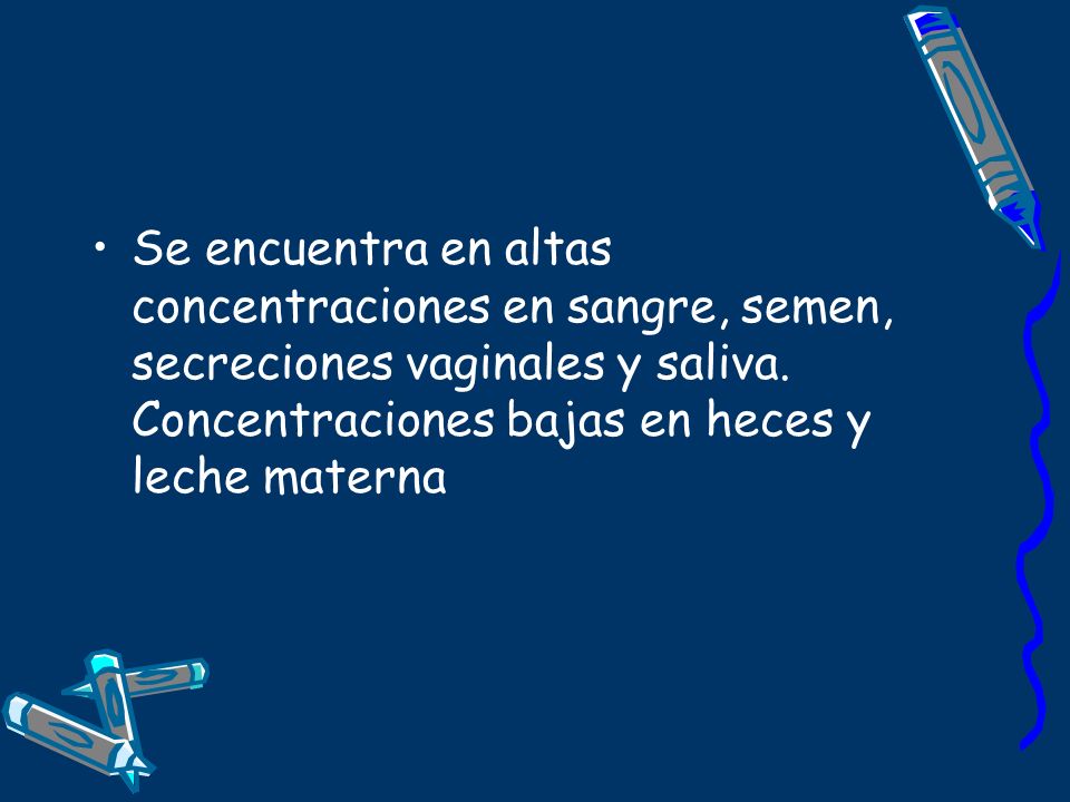 Se encuentra en altas concentraciones en sangre, semen, secreciones vaginales y saliva.