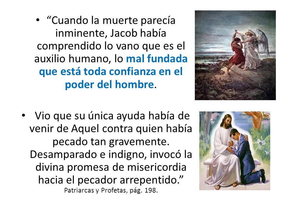Cuando la muerte parecía inminente, Jacob había comprendido lo vano que es el auxilio humano, lo mal fundada que está toda confianza en el poder del hombre.