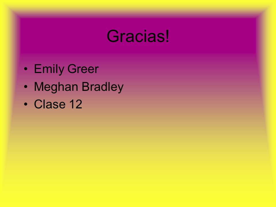 Gracias! Emily Greer Meghan Bradley Clase 12