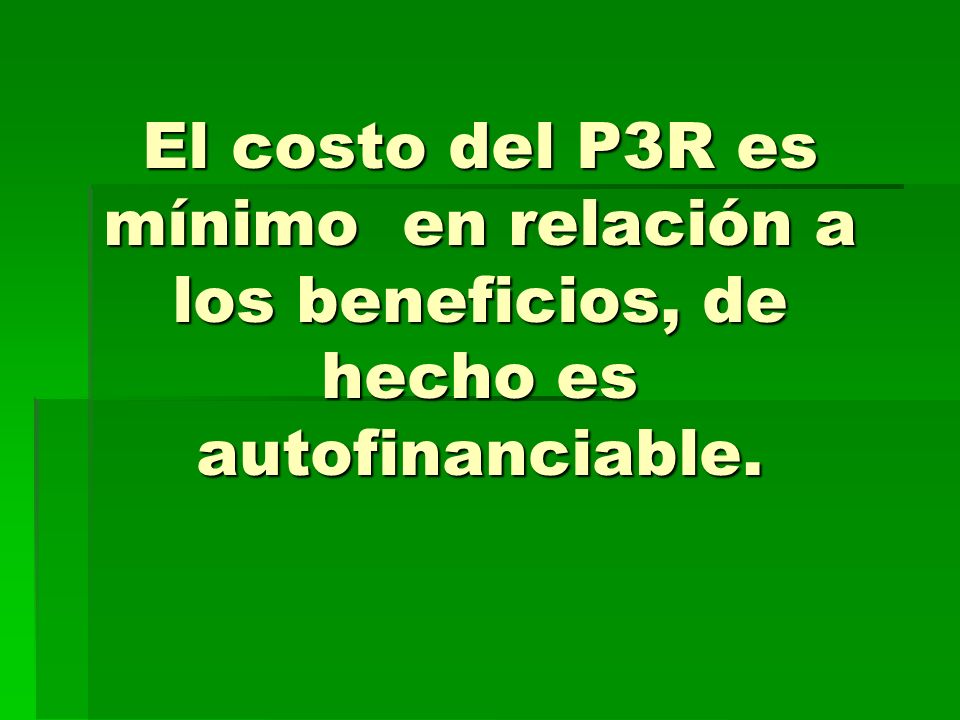 El costo del P3R es mínimo en relación a los beneficios, de hecho es autofinanciable.