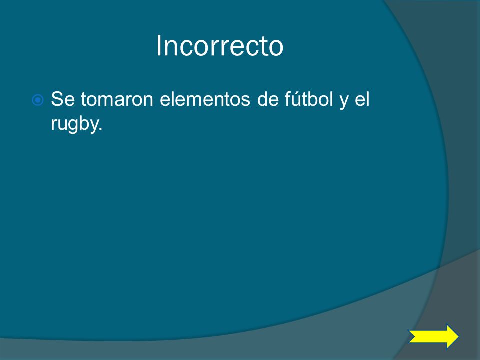Incorrecto Se tomaron elementos de fútbol y el rugby.