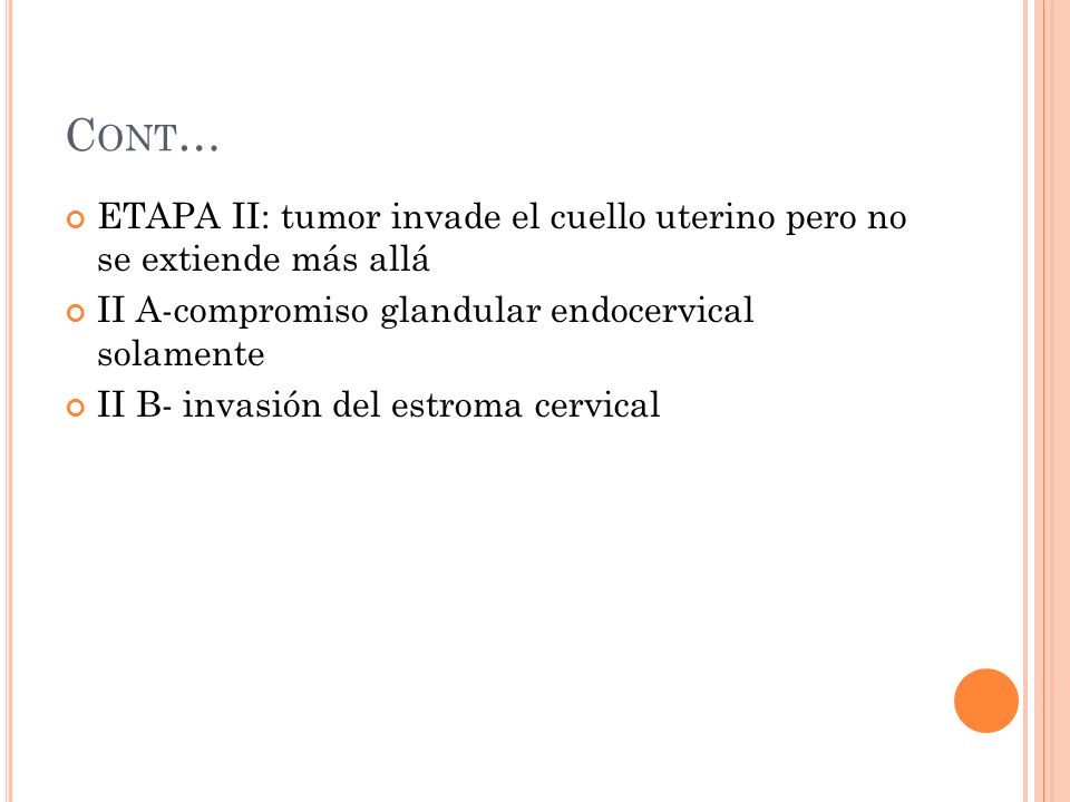 Cont… ETAPA II: tumor invade el cuello uterino pero no se extiende más allá. II A-compromiso glandular endocervical solamente.