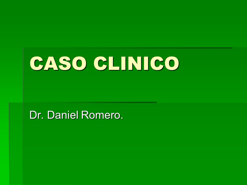 CASO CLINICO Dr. Daniel Romero.