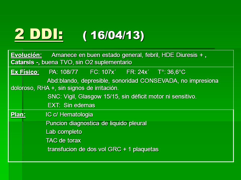 2 DDI: ( 16/04/13) Evolución: Amanece en buen estado general, febril, HDE Diuresis + , Catarsis -, buena TVO, sin O2 suplementario.