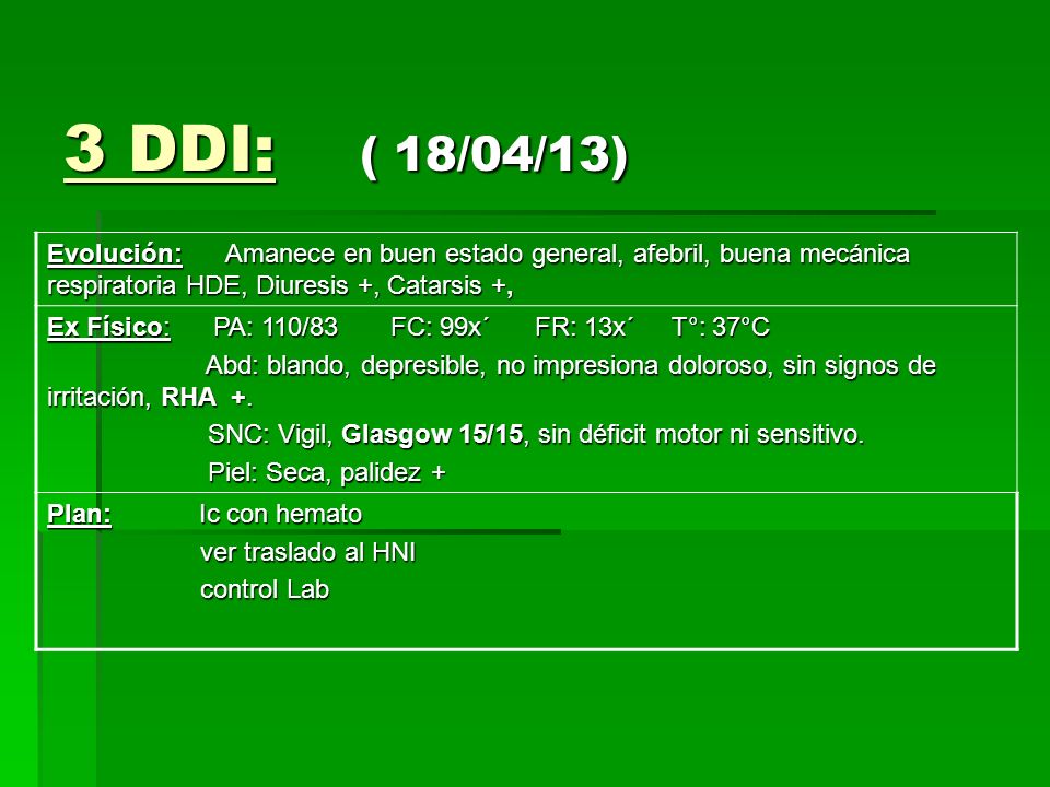 3 DDI: ( 18/04/13) Evolución: Amanece en buen estado general, afebril, buena mecánica respiratoria HDE, Diuresis +, Catarsis +,