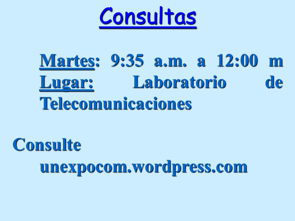 Consultas Martes: 9:35 a.m. a 12:00 m Lugar: Laboratorio de Telecomunicaciones.